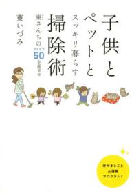 子供とペットとスッキリ暮らす掃除術―東さんちのアイデア５０全部見せ