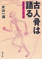 古人骨は語る - 骨考古学ことはじめ 角川文庫　角川ソフィア文庫