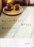 角川文庫<br> 恋をしよう。夢をみよう。旅にでよう。