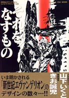 それをなすもの - 「新世紀エヴァンゲリオン」コンセプトデザインワーク Ｎｅｗｔｙｐｅ　Ｅｖａ　ｂｏｏｋ