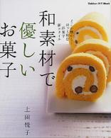 和素材で優しいお菓子 - どこか懐かしくほっと和む洋菓子新スタイル Ｇａｋｋｅｎ　ｈｉｔ　ｍｏｏｋ