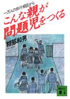 こんな親が問題児をつくる - 一万人の非行相談から 講談社文庫