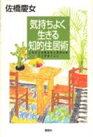気持ちよく生きる知的住居術 - これからの生き方と住まいはここがポイント