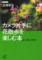 カメラ片手に花散歩を楽しむ本 - 誰にも撮れる花写真 講談社＋α文庫