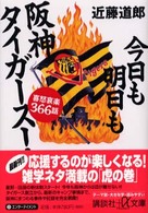 今日も明日も阪神タイガース！ - 喜怒哀楽３６６話 講談社＋α文庫