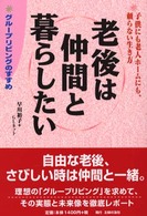 老後は仲間と暮らしたい - グループリビングのすすめ　子供にも老人ホームにも、