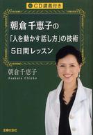 ＣＤ講義付き　朝倉千恵子の「人を動かす話し方」の技術５日間レッスン