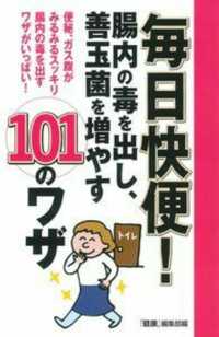 毎日快便！腸内の毒を出し、善玉菌を増やす１０１のワザ - 便秘、ガス腹がみるみるスッキリ腸内の毒を出すワザが