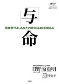 片寄斗史子聞き書きシリーズ１００歳までいきいき生きる国民医の<br> 「与」命―団塊世代よ、あなたの晩年は４０年間ある