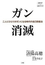 ガン消滅 - 二人にひとりがガンになる時代の自己防衛法 片寄斗史子聞き書きシリーズ１００歳までいきいき生きる国民医の