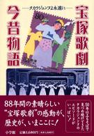 宝塚歌劇今昔物語 - タカラジェンヌよ永遠に…