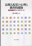 長期入院児の心理と教育的援助: 院内学級のフィールドワーク 長期入院児の心理と教育的援助 / 谷口 明子【著】 - 紀伊國屋