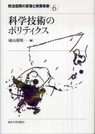 政治空間の変容と政策革新 〈６〉 科学技術のポリティクス 城山英明