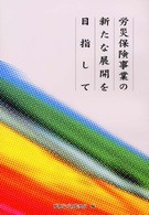 労災保険事業の新たな展開を目指して
