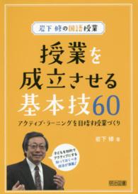 授業を成立させる基本技６０ - アクティブ・ラーニングを目指す授業づくり 岩下修の国語授業