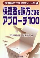保護者を味方にするアプローチ１００ 女教師のワザ１００シリーズ