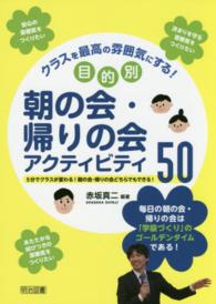 クラスを最高の雰囲気にする！目的別朝の会・帰りの会アクティビティ５０ - ５分でクラスが変わる！朝の会・帰りの会どちらでもで