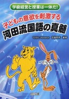 子どもの意欲を刺激する河田流国語の真髄 - 学級経営と授業は一体だ！