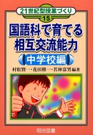 国語科で育てる相互交流能力 〈中学校編〉 ２１世紀型授業づくり