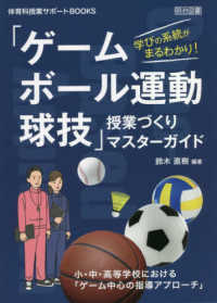 体育科授業サポートＢＯＯＫＳ<br> 学びの系統がまるわかり！「ゲーム・ボール運動・球技」授業づくりマスターガイド―小・中・高等学校における「ゲーム中心の指導アプローチ（Ｇａｍｅ‐Ｂａｓｅｄ　Ａｐｐｒｏａｃｈ）」