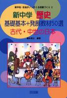 新中学歴史基礎基本＋発展教材５０選 - 古代・中世の日本 新中社・生徒がノッテくる授業づくり
