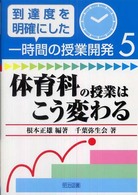 体育科の授業はこう変わる 到達度を明確にした一時間の授業開発