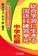 総合学習に生きる国語科練習単元 〈中学校編〉 総合的学習の開拓