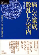 シリーズケアをひらく<br> 病んだ家族、散乱した室内 - 援助者にとっての不全感と困惑について