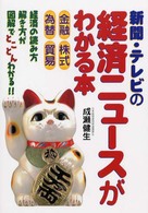 新聞・テレビの経済ニュースがわかる本 - 経済の読み方解き方が図解でとことんわかる！！