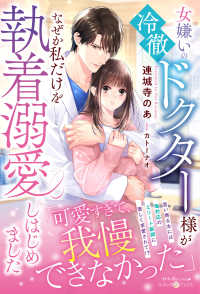 女嫌いの冷徹ドクター様がなぜか私だけを執着溺愛しはじめました ルネッタブックス
