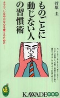 Ｋａｗａｄｅ夢新書<br> ものごとに動じない人の習慣術―タフで、しなやかな心を育てるために―