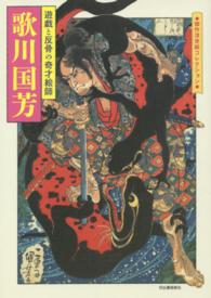 傑作浮世絵コレクション<br> 歌川国芳―遊戯と反骨の奇才絵師