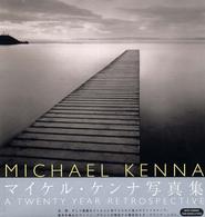 ＭＩＣＨＡＥＬ　ＫＥＮＮＡ　Ａ　ＴＷＥＮＴＹ　ＹＥＡＲ　ＲＥＴＲＯＳＰＥＣＴＩＶＥ―マイケル・ケンナ写真集