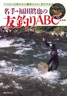 名手・福田真也の友釣りＡＢＣ… - アユの川の見方から最新仕かけ、釣り方まで…