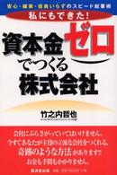 私にもできた！資本金ゼロでつくる株式会社 - 安心、確実、役員いらずのスピード起業術