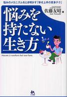 悩みを持たない生き方 - 悩みのメカニズムをとき明かす「幸せ上手の変身テク」