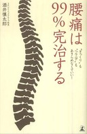 腰痛は９９％完治する - “ぎっくり”も“ヘルニア”もあきらめなくていい！