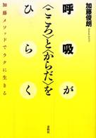 呼吸が〈こころ〉と〈からだ〉をひらく - 加藤メソッドでラクに生きる