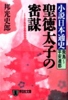 聖徳太子の密謀 - 小説日本通史飛鳥～平安遷都 祥伝社文庫