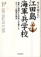 今こそ知りたい江田島海軍兵学校 - 世界に通用する日本人を育てたエリート教育の原点