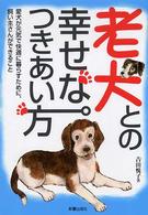 老犬との幸せなつきあい方 - 愛犬が元気で快適に暮らすために、飼い主さんができる