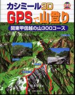 カシミール３Ｄ　ＧＰＳで山登り―関東甲信越の山３００ルート