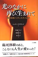 光のなかに再び生まれて - 臨死体験から学ぶ人生の意味
