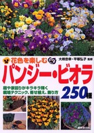花色を楽しむパンジー・ビオラ２５０種 - 庭や家回りがキラキラ輝く栽培テクニック、寄せ植え、