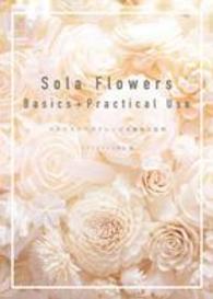 Ｓｏｌａ　Ｆｌｏｗｅｒｓ　Ｂａｓｉｃｓ　＋　Ｐｒａｃｔｉｃａｌ　Ｕｓｅ　ソラフラワーズアレンジの基本と応用