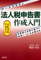 ケーススタディ／法人税申告書作成入門―計算例と仕訳に基づく別表１・４・５の書き方〈平成１５年版〉