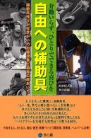 自由への補助具―介助いらず、ひとりでできる喜びを　補助具作りが生きがいの加藤源重と福祉工房あいち