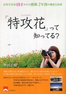 「特攻花」って知ってる？―女性写真家１９才からの挑戦、７年間の撮影と取材