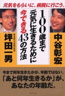 １００歳まで元気に生きるために今できる４３の方法 元気をもらいに、病院に行こう。/ダイヤモンド社/中谷彰宏