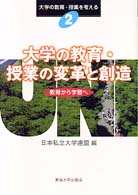 大学の教育・授業を考える<br> 大学の教育・授業の変革と創造―教育から学習へ